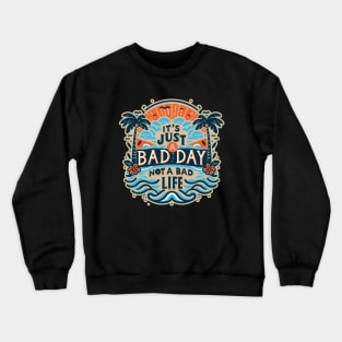 It's Just A Bad Day Not A Bad Life Crewneck Sweatshirt